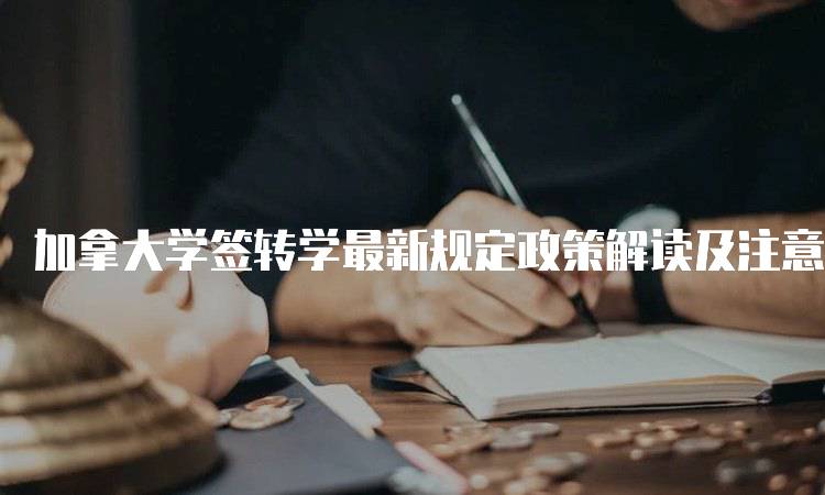 加拿大学签转学最新规定政策解读及注意事项-妙务留学网