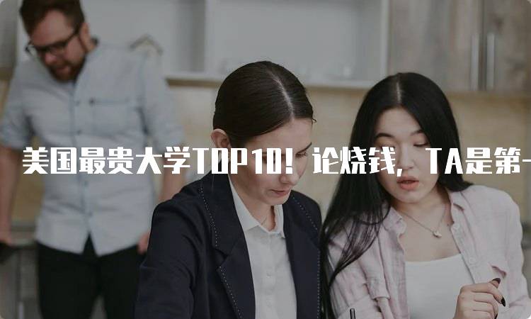 美国最贵大学TOP10！论烧钱，TA是第一！家庭预算指南-妙务留学网