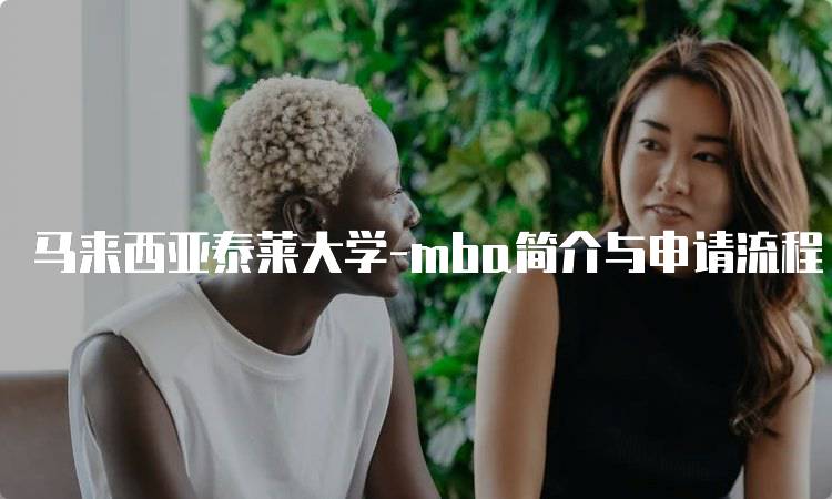 马来西亚泰莱大学-mba简介与申请流程-妙务留学网