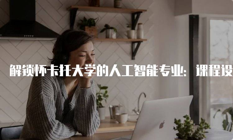 解锁怀卡托大学的人工智能专业：课程设置与优势-妙务留学网