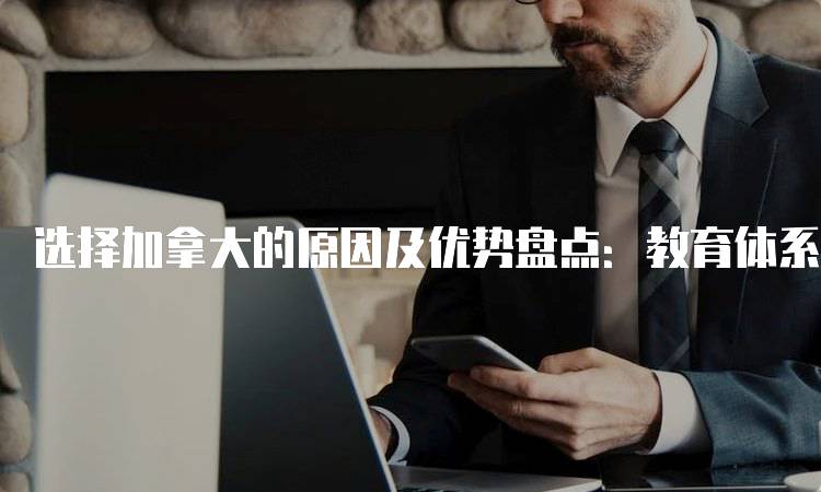 选择加拿大的原因及优势盘点：教育体系的独特之处-妙务留学网