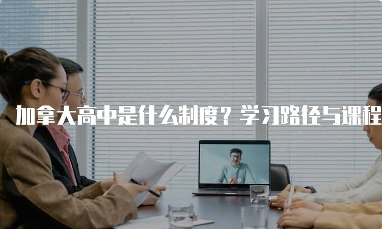 加拿大高中是什么制度？学习路径与课程设置-妙务留学网