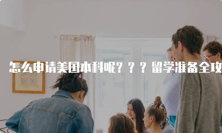 怎么申请美国本科呢？？？留学准备全攻略-妙务留学网