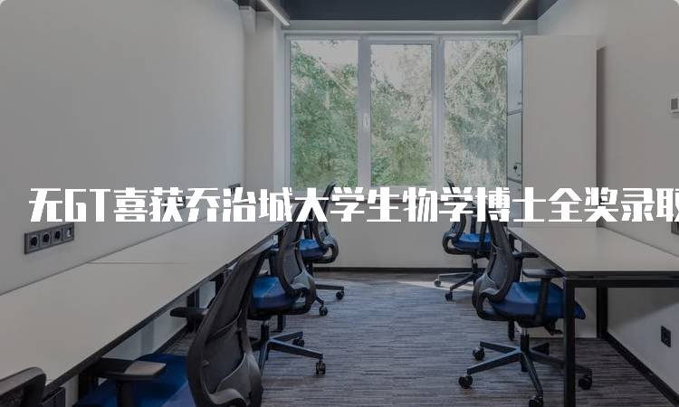 无GT喜获乔治城大学生物学博士全奖录取！申请过程揭秘-妙务留学网