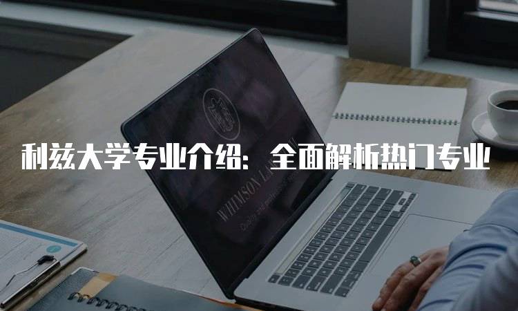 利兹大学专业介绍：全面解析热门专业-妙务留学网