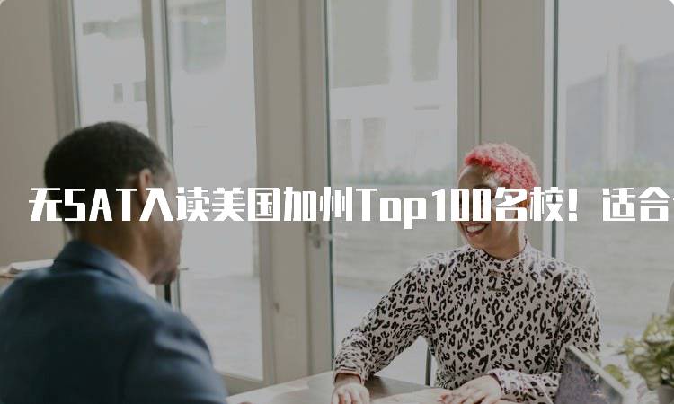 无SAT入读美国加州Top100名校！适合你的选择-妙务留学网