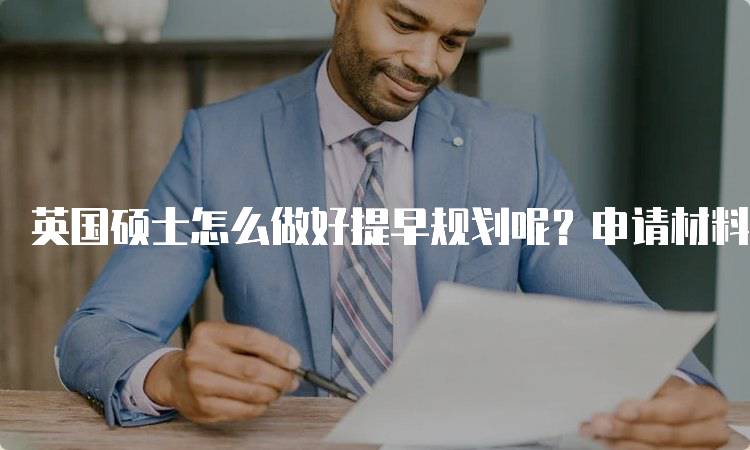 英国硕士怎么做好提早规划呢？申请材料准备指南-妙务留学网