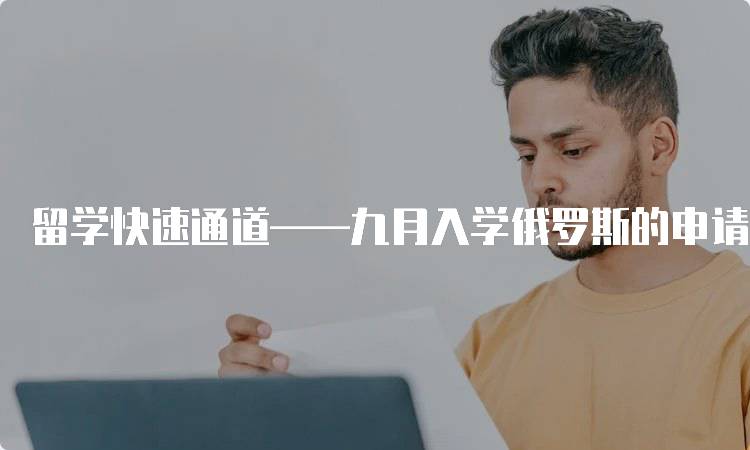 留学快速通道——九月入学俄罗斯的申请流程-妙务留学网