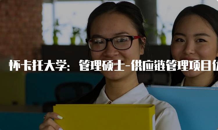 怀卡托大学：管理硕士-供应链管理项目优势介绍-妙务留学网