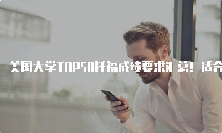 美国大学TOP50托福成绩要求汇总！适合留学的参考-妙务留学网