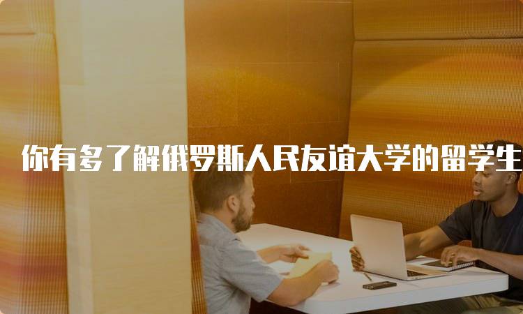 你有多了解俄罗斯人民友谊大学的留学生活？-妙务留学网