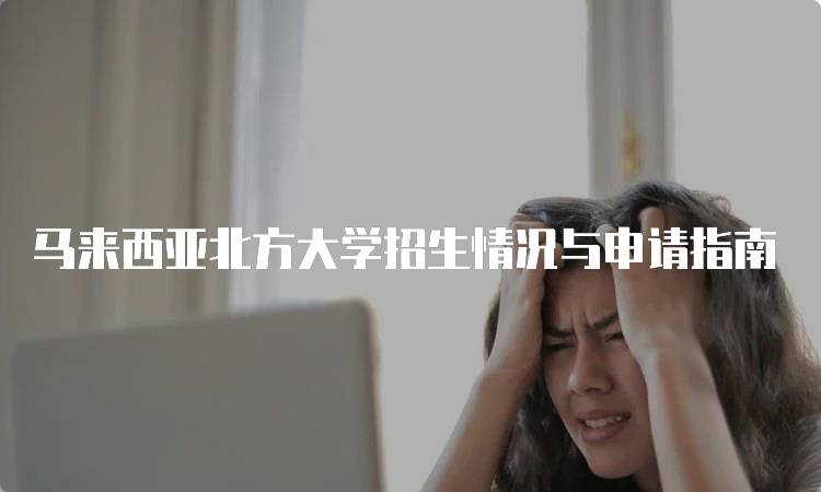 马来西亚北方大学招生情况与申请指南-妙务留学网