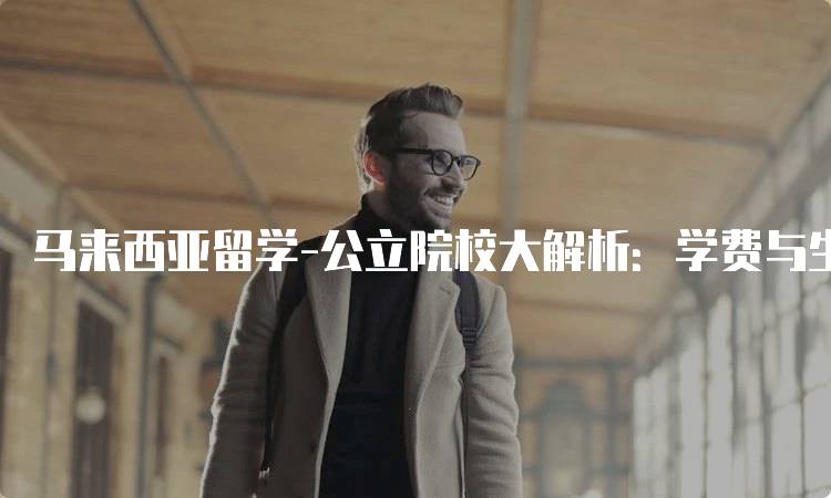 马来西亚留学-公立院校大解析：学费与生活成本分析-妙务留学网