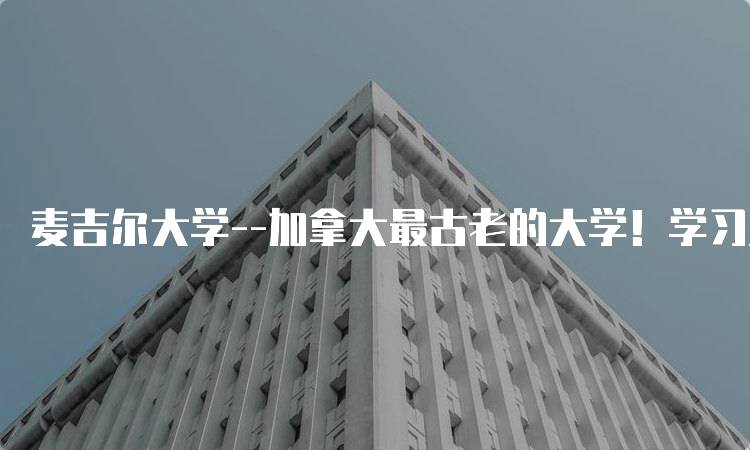 麦吉尔大学–加拿大最古老的大学！学习生活全指南-妙务留学网