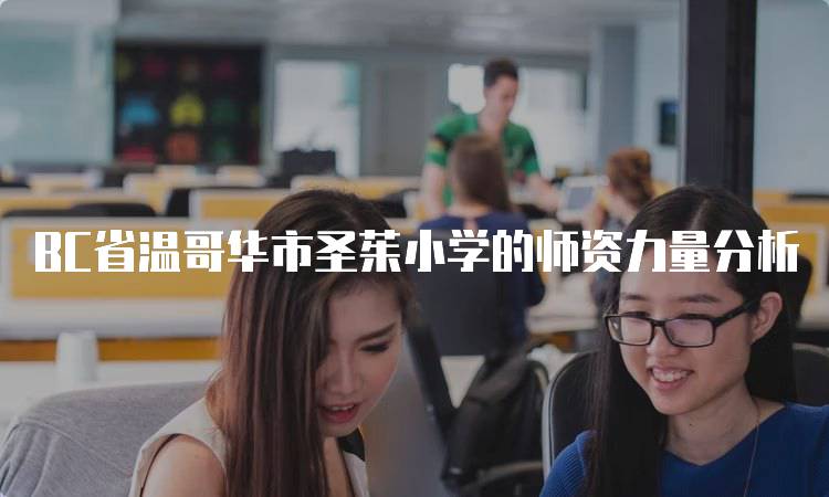 BC省温哥华市圣茱小学的师资力量分析-妙务留学网