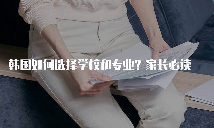 韩国如何选择学校和专业？家长必读-妙务留学网