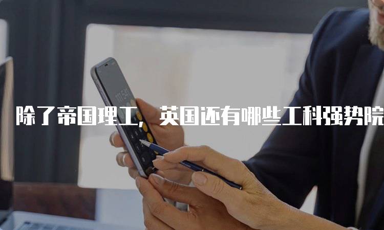 除了帝国理工，英国还有哪些工科强势院校解析-妙务留学网