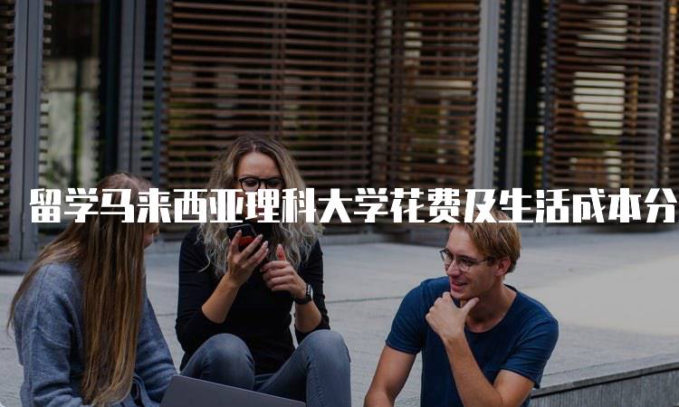 留学马来西亚理科大学花费及生活成本分析-妙务留学网