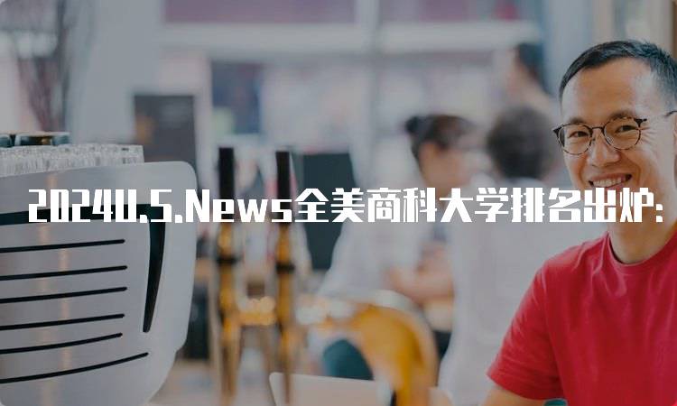 2024U.S.News全美商科大学排名出炉：学生选择指南-妙务留学网