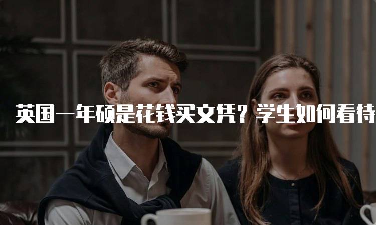 英国一年硕是花钱买文凭？学生如何看待-妙务留学网