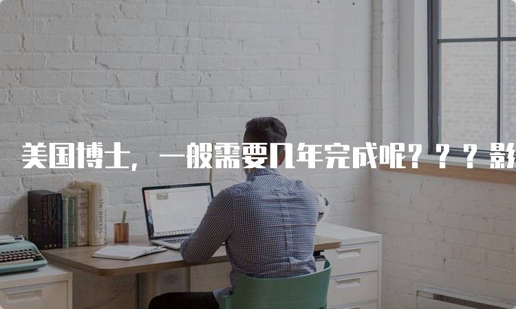 美国博士，一般需要几年完成呢？？？影响因素分析-妙务留学网