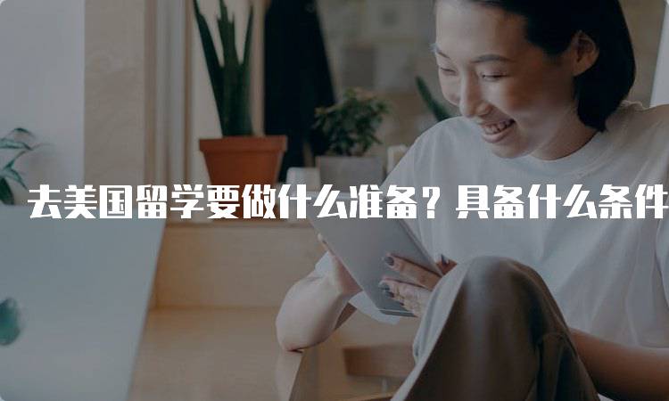 去美国留学要做什么准备？具备什么条件？申请流程解析-妙务留学网