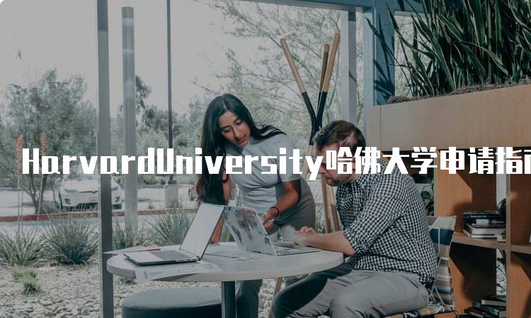 HarvardUniversity哈佛大学申请指南与技巧-妙务留学网