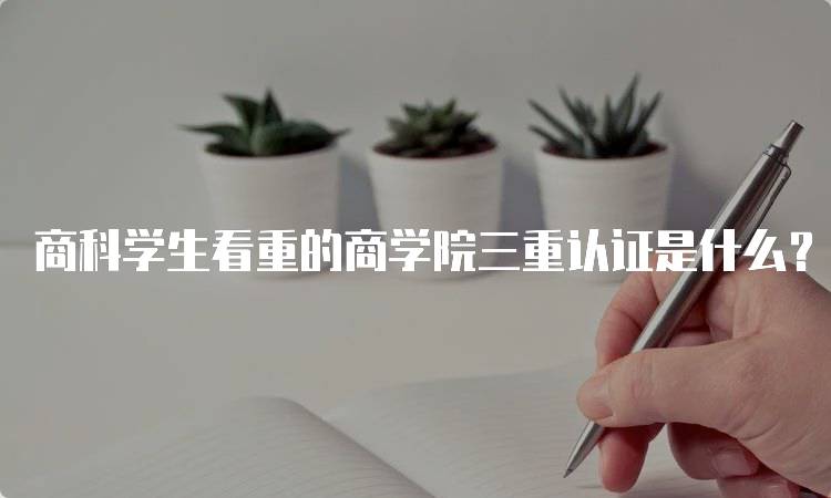 商科学生看重的商学院三重认证是什么？？认证机构解析-妙务留学网