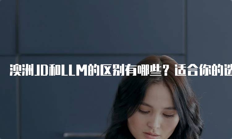 澳洲JD和LLM的区别有哪些？适合你的选择-妙务留学网