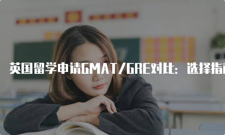 英国留学申请GMAT/GRE对比：选择指南-妙务留学网