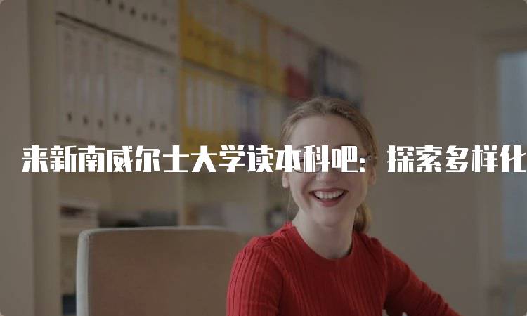 来新南威尔士大学读本科吧：探索多样化的专业选择-妙务留学网