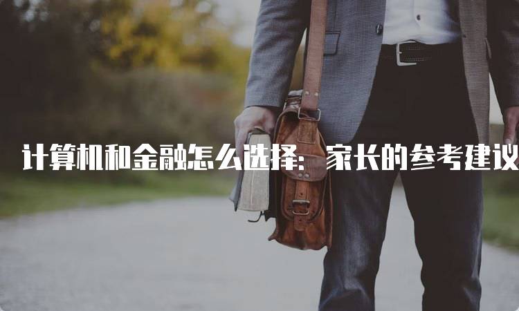 计算机和金融怎么选择：家长的参考建议-妙务留学网