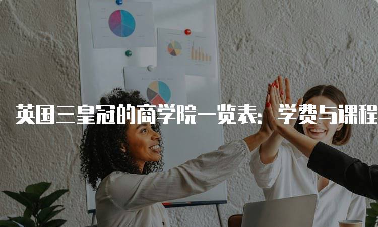 英国三皇冠的商学院一览表：学费与课程解析-妙务留学网