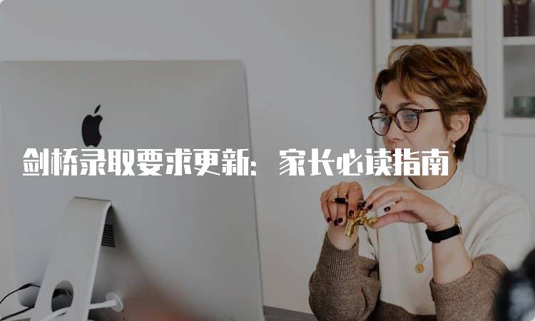 剑桥录取要求更新：家长必读指南-妙务留学网