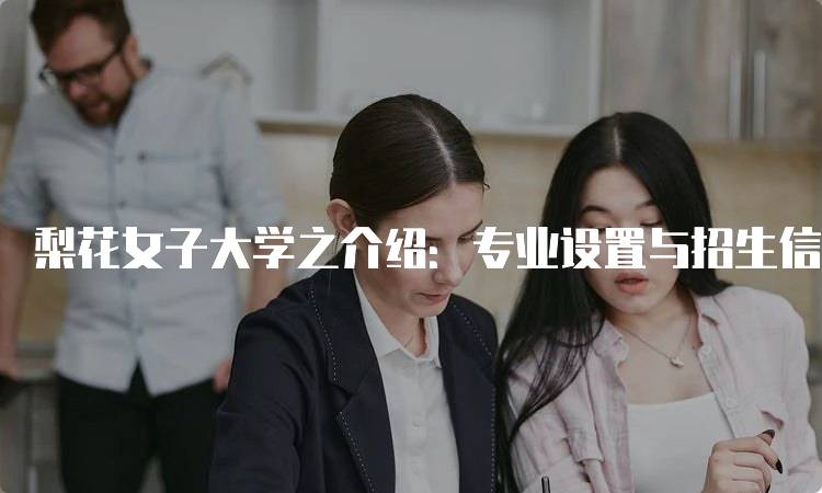 梨花女子大学之介绍：专业设置与招生信息-妙务留学网