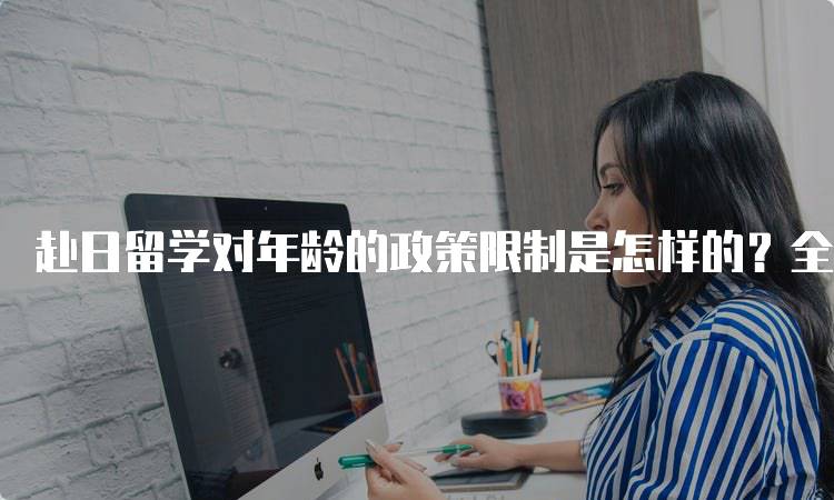 赴日留学对年龄的政策限制是怎样的？全面解析-妙务留学网