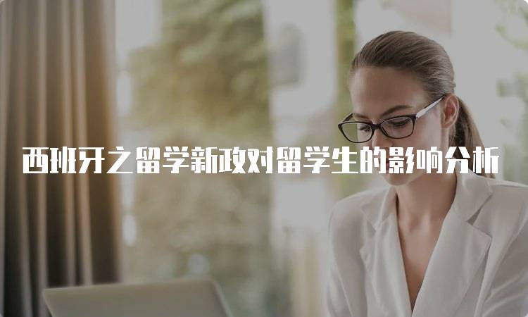 西班牙之留学新政对留学生的影响分析-妙务留学网