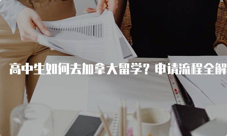 高中生如何去加拿大留学？申请流程全解析-妙务留学网