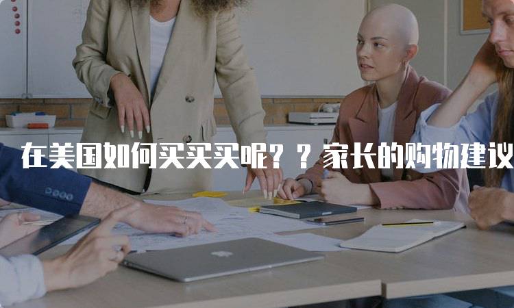 在美国如何买买买呢？？家长的购物建议-妙务留学网