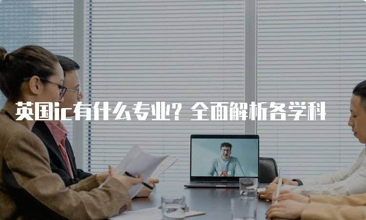 英国ic有什么专业？全面解析各学科-妙务留学网