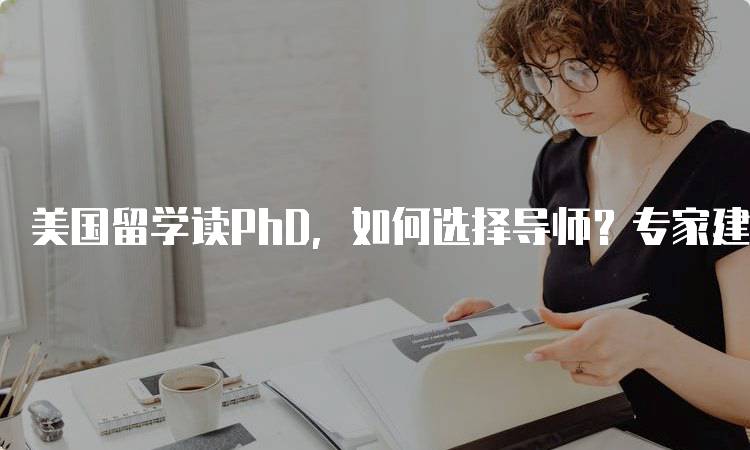 美国留学读PhD，如何选择导师？专家建议解析-妙务留学网