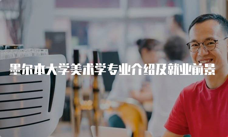 墨尔本大学美术学专业介绍及就业前景-妙务留学网