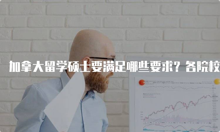 加拿大留学硕士要满足哪些要求？各院校要求一览-妙务留学网