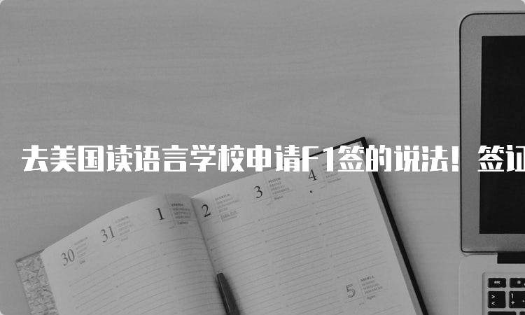 去美国读语言学校申请F1签的说法！签证流程解析-妙务留学网