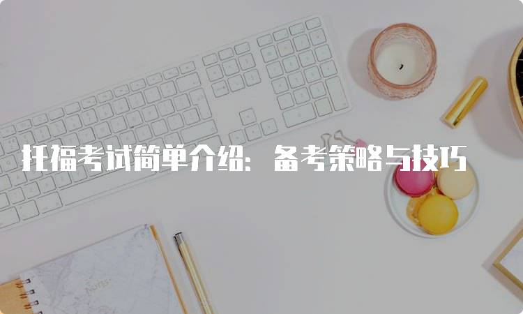 托福考试简单介绍：备考策略与技巧-妙务留学网