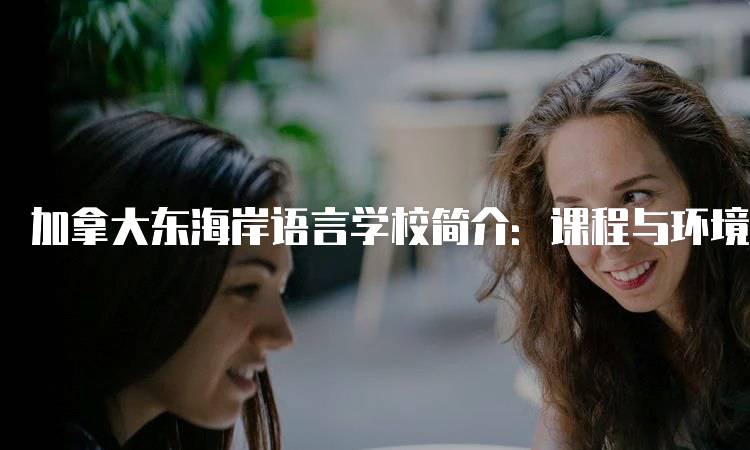 加拿大东海岸语言学校简介：课程与环境概述-妙务留学网