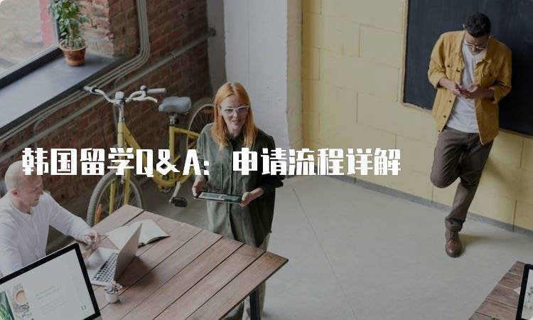 韩国留学Q&A：申请流程详解-妙务留学网