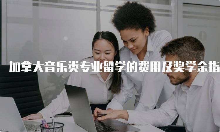 加拿大音乐类专业留学的费用及奖学金指南-妙务留学网