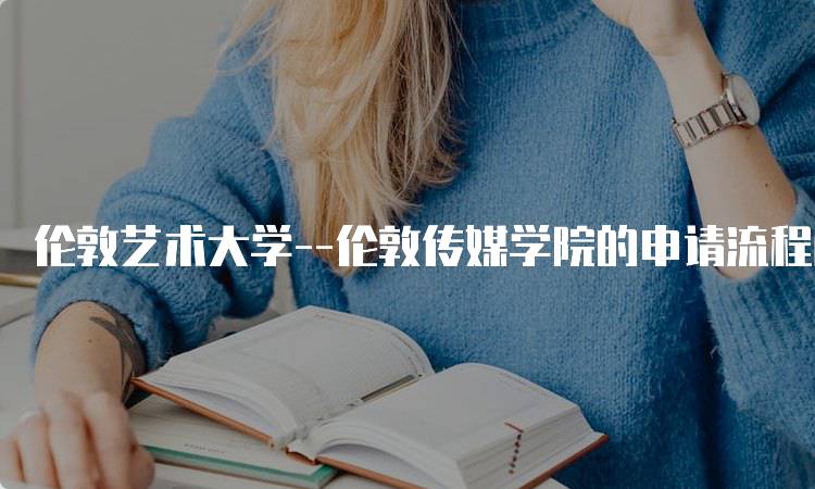 伦敦艺术大学–伦敦传媒学院的申请流程解析-妙务留学网