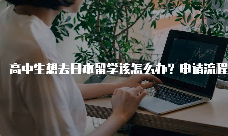 高中生想去日本留学该怎么办？申请流程详解-妙务留学网